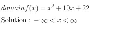 The domain of f(x)=x^2+10x+22 is -infinity <x<infinity